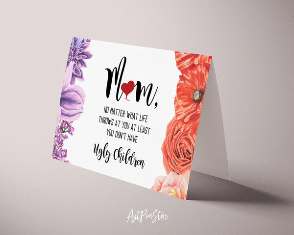 Mom no matter what life throws at you at least you don't have ugly children Mother's Day Cards