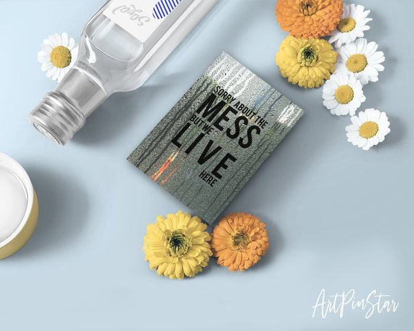 Sorry about the mess but we live here Sign Quote Customized Greeting Cards