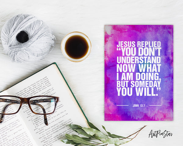 Jesus replied you don't understand now what I am doing, but someday you will Bible Verse