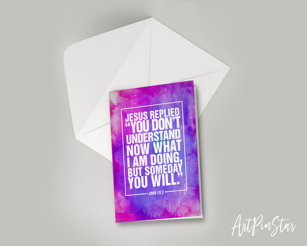 Jesus replied you don't understand now what I am doing Bible Verse Customized Greeting Card
