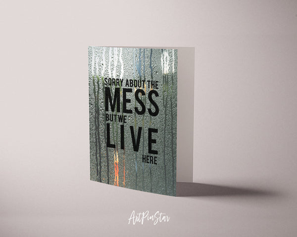 Sorry about the mess but we live here Sign Quote Customized Greeting Cards