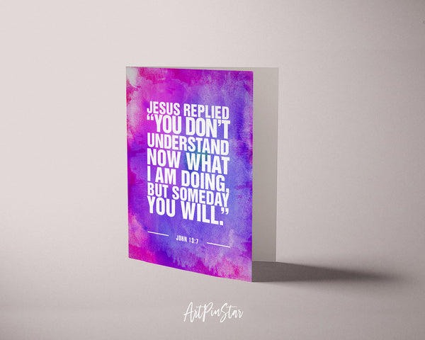Jesus replied you don't understand now what I am doing, but someday you will Bible Verse