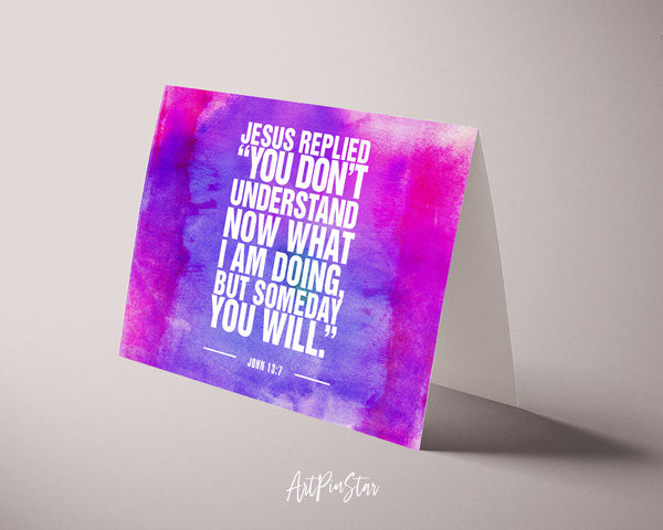 Jesus replied you don't understand now what I am doing, but someday you will Bible Verse