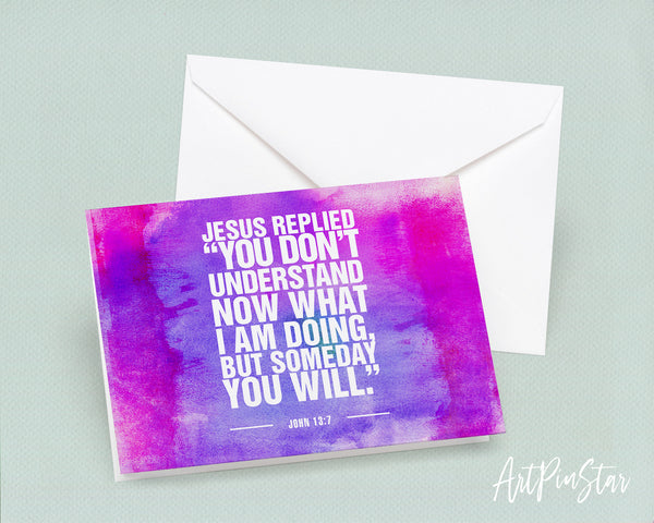 Jesus replied you don't understand now what I am doing, but someday you will Bible Verse