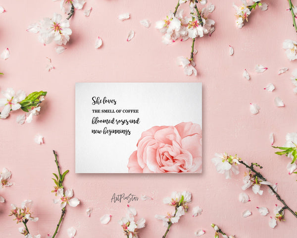 She loves the smell of coffee bloomed roses and new beginnings Flower Quote Customized Gift Cards
