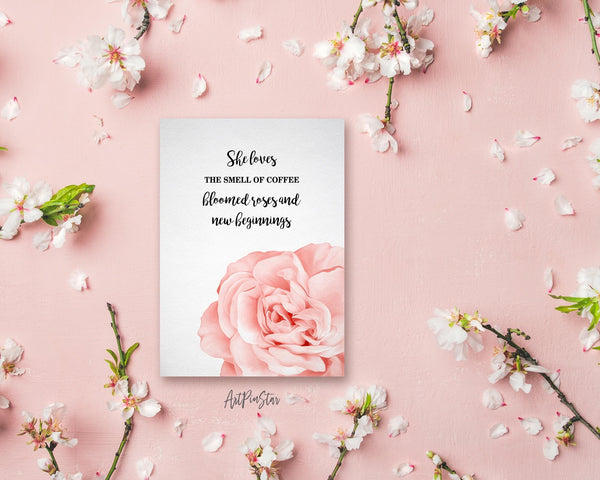 She loves the smell of coffee bloomed roses and new beginnings Flower Quote Customized Gift Cards