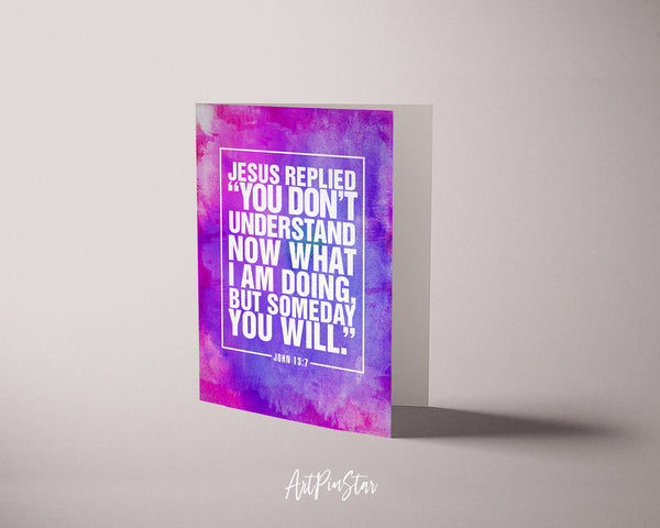 Jesus replied you don't understand now what I am doing Bible Verse Customized Greeting Card