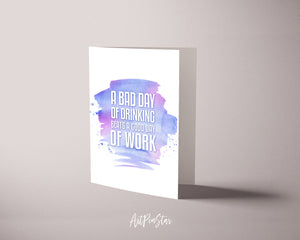 A bad day of drinking always beats a good day of work Funny Quote Customized Greeting Cards