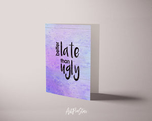 Better late than ugly Funny Quote Customized Greeting Cards